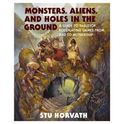 Monsters, Aliens, and Holes in the Ground: A Guide to Tabletop Roleplaying Games from D&D to Mothership